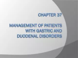 Chapter 37 Management of Patients With Gastric and Duodenal Disorders