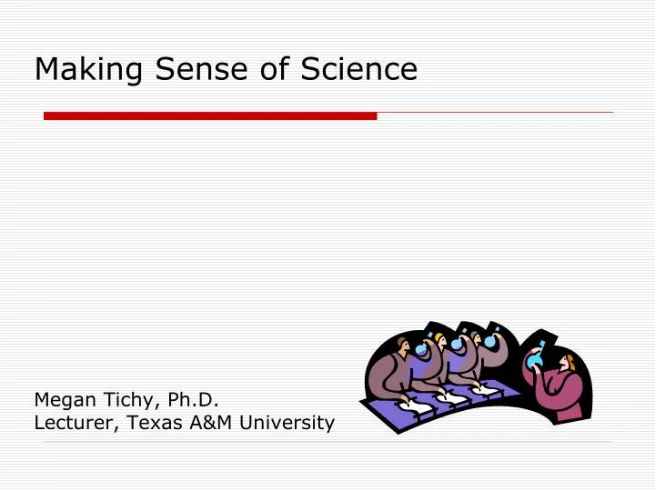 making sense of science megan tichy ph d lecturer texas a m university