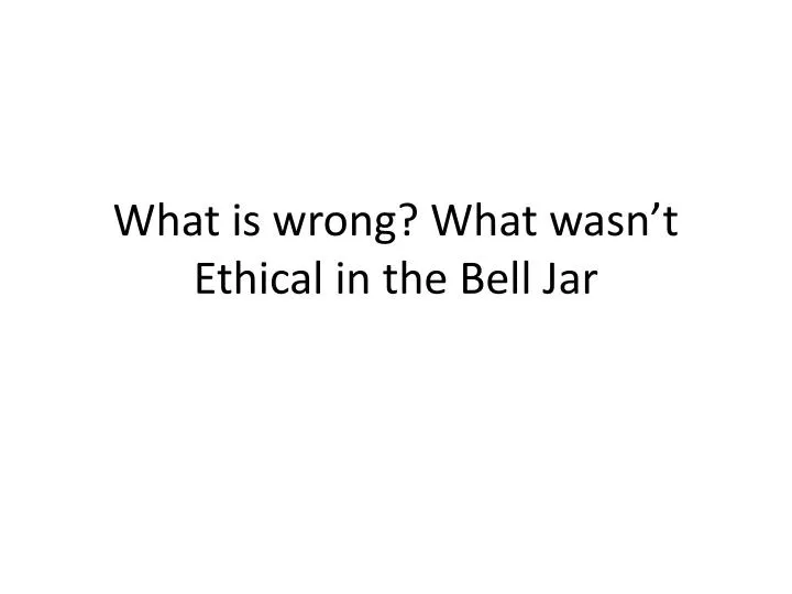 what is wrong what wasn t ethical in the bell j ar