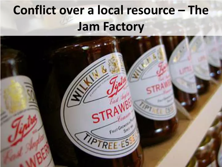 conflict over a local resource the jam factory
