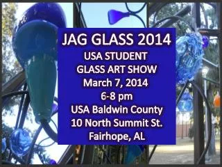 JAG GLASS 2014 USA STUDENT GLASS ART SHOW March 7, 2014 6-8 pm USA Baldwin County