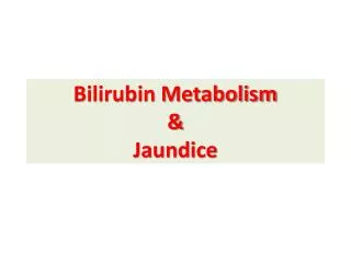 Bilirubin Metabolism &amp; Jaundice