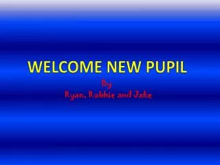 WELCOME NEW PUPIL