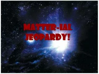 Matter- ial Jeopardy !