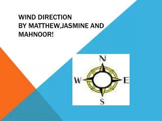 Wind direction BY Matthew,jasmine and mahnoor !