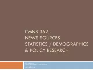 CMNS 362 - News sources Statistics / demographics &amp; policy research