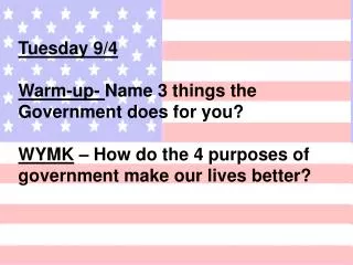 Tuesday 9/4 Warm-up- Name 3 things the Government does for you?