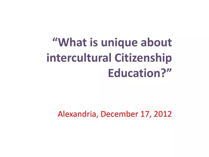 what is unique about intercultural citizenship education alexandria december 17 2012