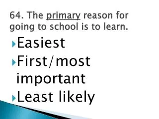 64 the primary reason for going to school is to learn