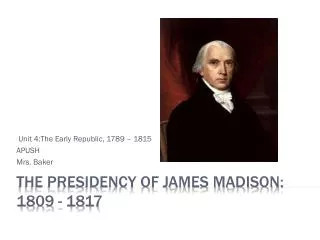 The Presidency of James Madison: 1809 - 1817