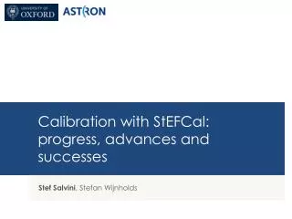 Calibration with StEFCal : progress, advances and successes