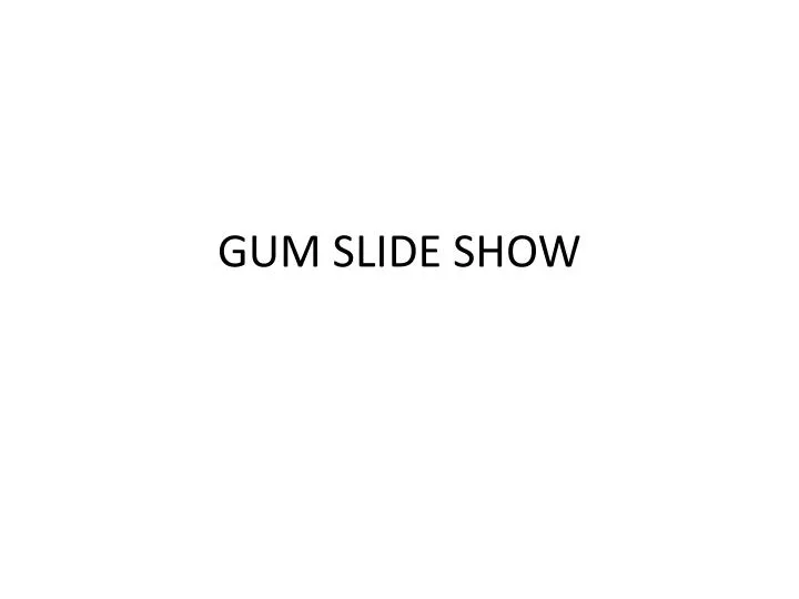 gum slide show