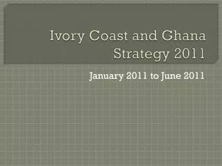 Ivory Coast and Ghana Strategy 2011