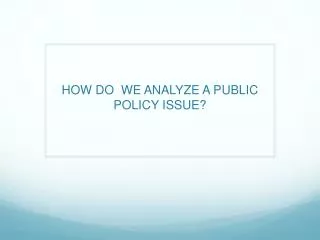 HOW DO WE ANALYZE A PUBLIC POLICY ISSUE?