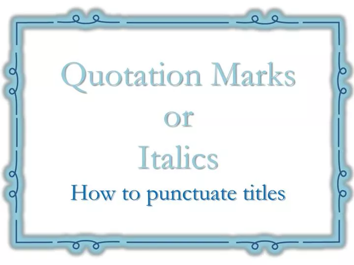 quotation marks or italics how to punctuate titles