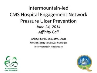 Marlyn Conti , BSN, MM, CPHQ Patient Safety Initiatives Manager Intermountain Healthcare
