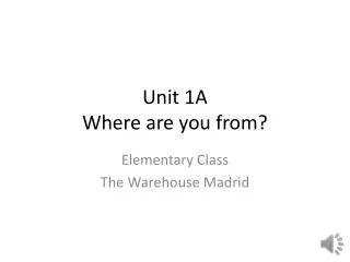 Unit 1A Where are you from?