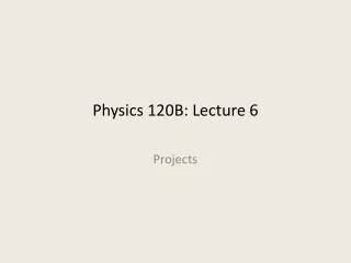 Physics 120B: Lecture 6