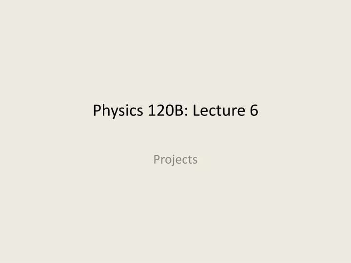 physics 120b lecture 6