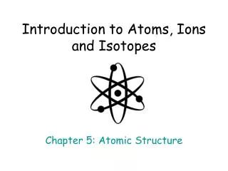 Introduction to Atoms, Ions and Isotopes