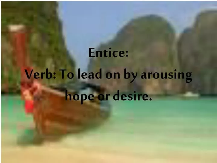 entice verb to lead on by arousing hope or desire