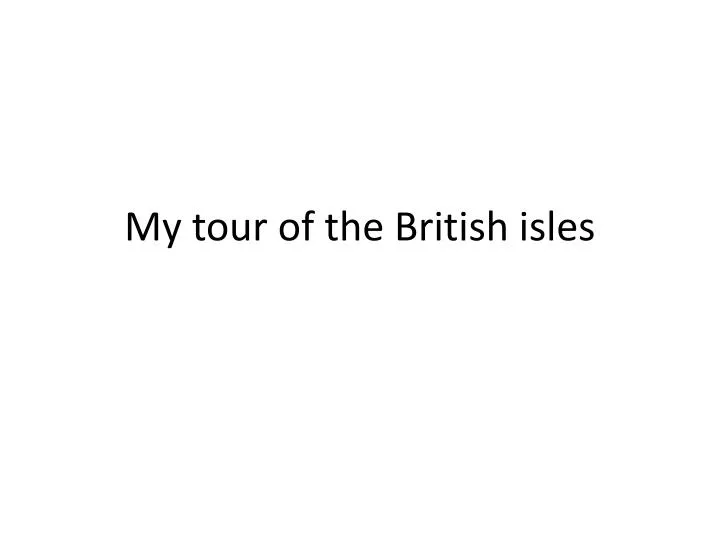 my tour of the british isles