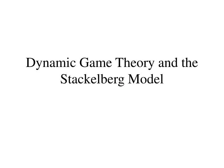 dynamic game theory and the stackelberg model