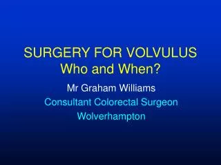 SURGERY FOR VOLVULUS Who and When?