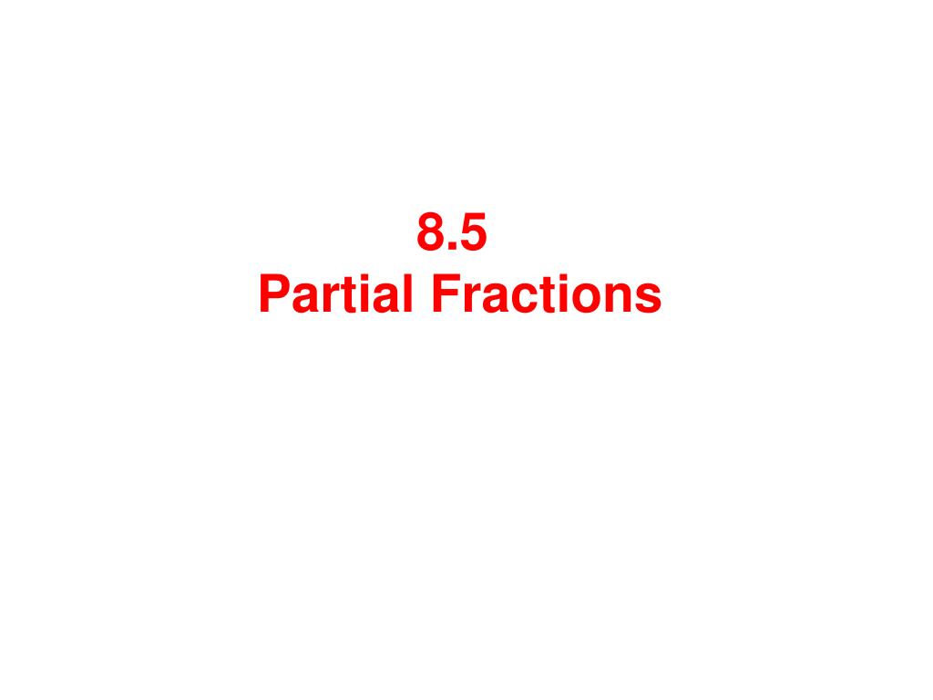 PPT - 8.5 Partial Fractions PowerPoint Presentation, free download - ID ...