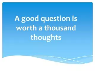 A good question is worth a thousand thoughts