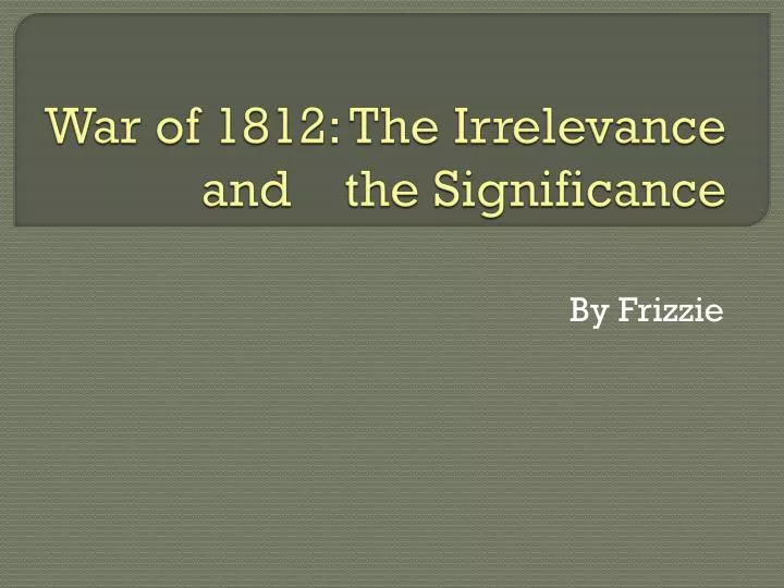 war of 1812 the irrelevance and the significance