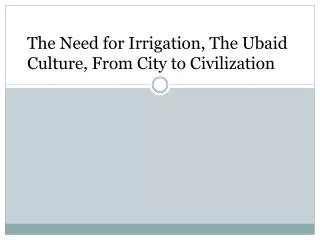 The Need for Irrigation, The Ubaid Culture, From City to Civilization
