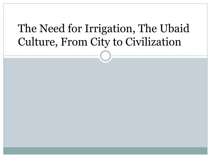 the need for irrigation the ubaid culture from city to civilization