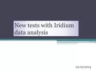 New tests with Iridium data analysis