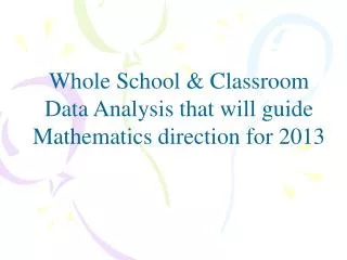 Whole School &amp; Classroom Data Analysis that will guide Mathematics direction for 2013