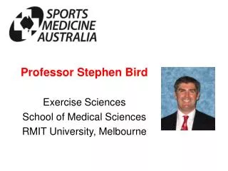 Professor Stephen Bird Exercise Sciences School of Medical Sciences RMIT University, Melbourne