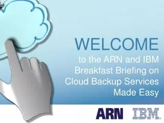 WELCOME to the ARN and IBM Breakfast Briefing on Cloud Backup Services Made Easy