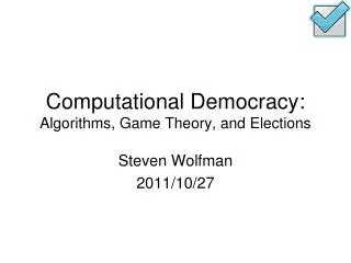 Computational Democracy: Algorithms, Game Theory, and Elections