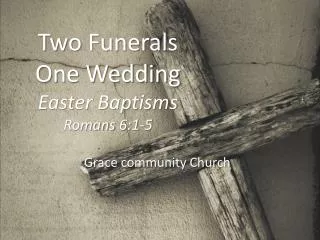 Two Funerals One Wedding Easter Baptisms Romans 6:1-5