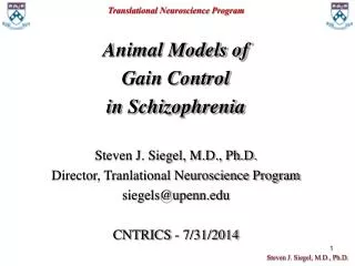 Animal Models of Gain Control in Schizophrenia Steven J. Siegel, M.D., Ph.D.