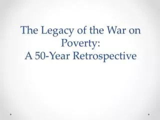 The Legacy of the War on Poverty: A 50-Year Retrospective