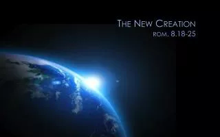 The New Creation r om . 8.18-25