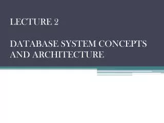 LECTURE 2 DATABASE SYSTEM CONCEPTS AND ARCHITECTURE