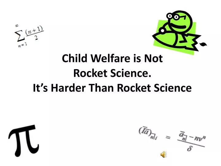 child welfare is not rocket science it s harder than rocket science