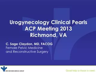 Urogynecology Clinical Pearls ACP Meeting 2013 Richmond, VA C. Sage Claydon, MD, FACOG