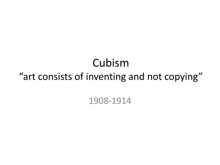 cubism art consists of inventing and not copying