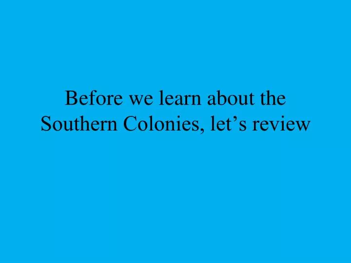 before we learn about the southern colonies let s review
