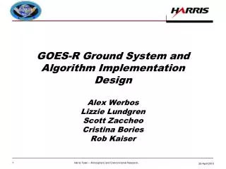GOES-R Ground System and Algorithm Implementation Design Alex Werbos Lizzie Lundgren Scott Zaccheo