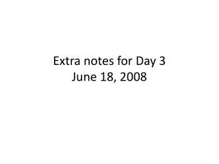 Extra notes for Day 3 June 18, 2008