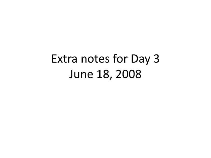extra notes for day 3 june 18 2008